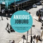 Anxious Joburg: The Inner Lives of a Global South City