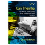 Can Themba: The Making and Breaking of the Intellectual Tsotsi, A Biography