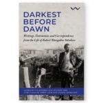 Darkest Before Dawn: Writings, Testimonies And Correspondence From The Life of Robert Mangaliso Sobukwe
