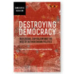 Destroying Democracy: Neoliberal Capitalism And The Rise Of Authoritarian Politics