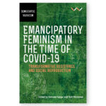 Emancipatory Feminism In The Time of Covid 19: Transformative Resistance And Social Reproduction