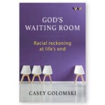 God's Waiting Room: Racial Reckoning at Life's End