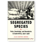 Segregated Species: Pests, Knowledge, and Boundaries in South Africa, 1910–1948