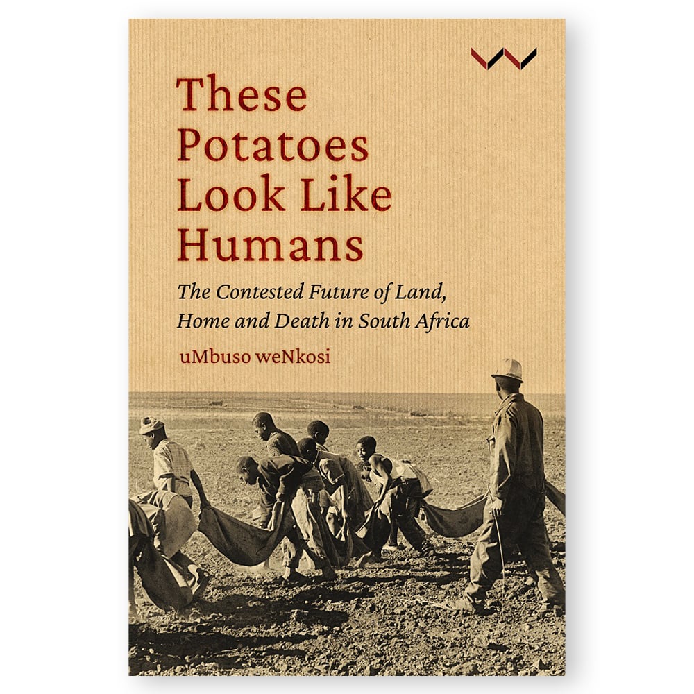 These-Potatoes-Look-Like-Humans These Potatoes Look Like Humans: The contested Future of Land, Home and Death in South Africa - Image 1