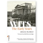 WITS - The Early Years: A History of the University of the Witwatersrand, Johannesburg, and its Precursors 1896-1939